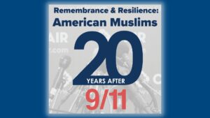 Remembrance & Resilience: American Muslims 20 Years After 9/11