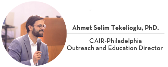 Ahmet Selim Tekelioglu, PhD., CAIR-Philadelphia Outreach and Education Director