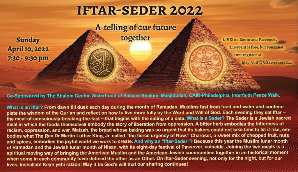Join an Interfaith Iftar-Seder on Sunday, April 10, 2022, at 7:30 PM. Live on Zoom & Facebook. Register at bit.ly/iftar-seder2022