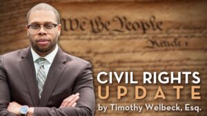 Civil Rights Update by Timothy Welbeck, Esq.