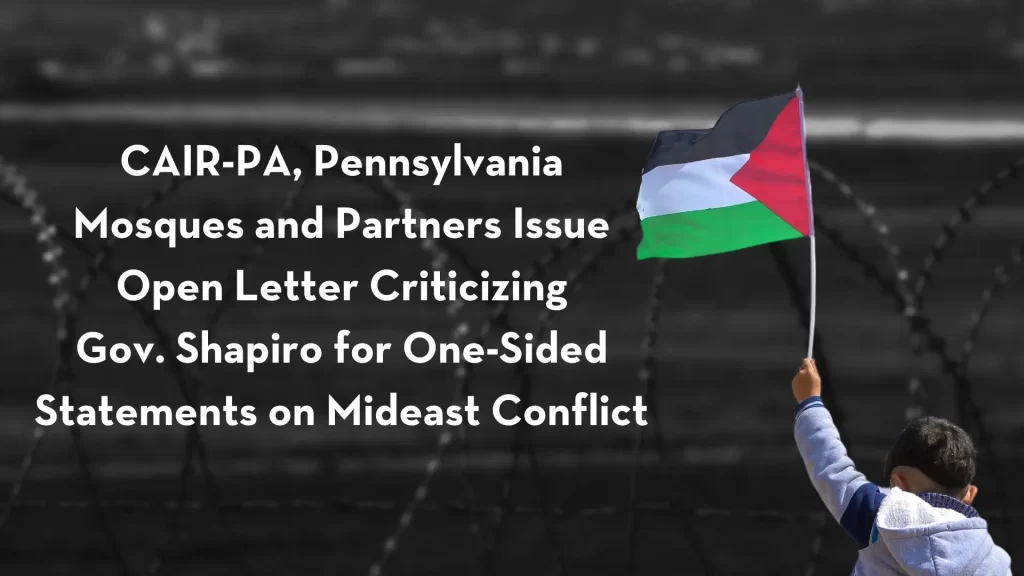CAIR-PA, Pennsylvania Mosques and Partners Issue Open Letter Criticizing Gov. Shapiro for One-Sided Statements on Mideast Conflict 
