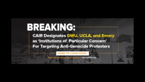 CAIR, ADC Designate GWU, UCLA, and Emory as “Institutions of Particular Concern” Following Targeting of Anti-Genocide Student Protesters