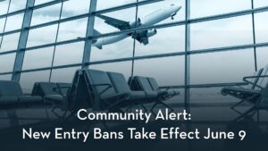 Community Alert: New Entry Bans Take Effect June 9